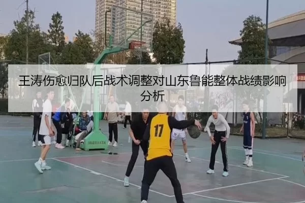 王涛伤愈归队后战术调整对山东鲁能整体战绩影响分析